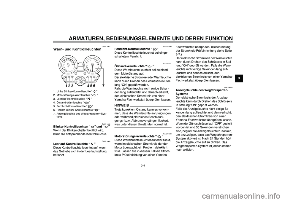YAMAHA XJR 1300 2009 Betriebsanleitungen (in German) ARMATUREN, BEDIENUNGSELEMENTE UND DEREN FUNKTION
3-4
3
GAU11003
Warn- und Kontrollleuchten
GAU11030
Blinker-Kontrollleuchten“” und“”
Wenn der Blinkerschalter betätigt wird,
blinkt die ents YAMAHA XJR 1300 2009 Betriebsanleitungen (in German) ARMATUREN, BEDIENUNGSELEMENTE UND DEREN FUNKTION
3-4
3
GAU11003
Warn- und Kontrollleuchten
GAU11030
Blinker-Kontrollleuchten“” und“”
Wenn der Blinkerschalter betätigt wird,
blinkt die ents