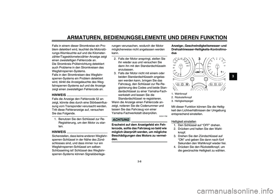 YAMAHA XJR 1300 2009 Betriebsanleitungen (in German) ARMATUREN, BEDIENUNGSELEMENTE UND DEREN FUNKTION
3-8
3
Falls in einem dieser Stromkreise ein Pro-
blem detektiert wird, leuchtet die Motorstö-
rungs-Warnleuchte auf und die Kilometer-
zähler/Tageski YAMAHA XJR 1300 2009 Betriebsanleitungen (in German) ARMATUREN, BEDIENUNGSELEMENTE UND DEREN FUNKTION
3-8
3
Falls in einem dieser Stromkreise ein Pro-
blem detektiert wird, leuchtet die Motorstö-
rungs-Warnleuchte auf und die Kilometer-
zähler/Tageski