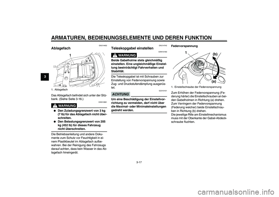 YAMAHA XJR 1300 2009 Betriebsanleitungen (in German) ARMATUREN, BEDIENUNGSELEMENTE UND DEREN FUNKTION
3-17
3
GAU14452
Ablagefach Das Ablagefach befindet sich unter der Sitz-
bank. (Siehe Seite 3-16.)
WARNUNG
GWA10961
Den Zuladungsgrenzwert von 3 kg
( YAMAHA XJR 1300 2009 Betriebsanleitungen (in German) ARMATUREN, BEDIENUNGSELEMENTE UND DEREN FUNKTION
3-17
3
GAU14452
Ablagefach Das Ablagefach befindet sich unter der Sitz-
bank. (Siehe Seite 3-16.)
WARNUNG
GWA10961
Den Zuladungsgrenzwert von 3 kg
(