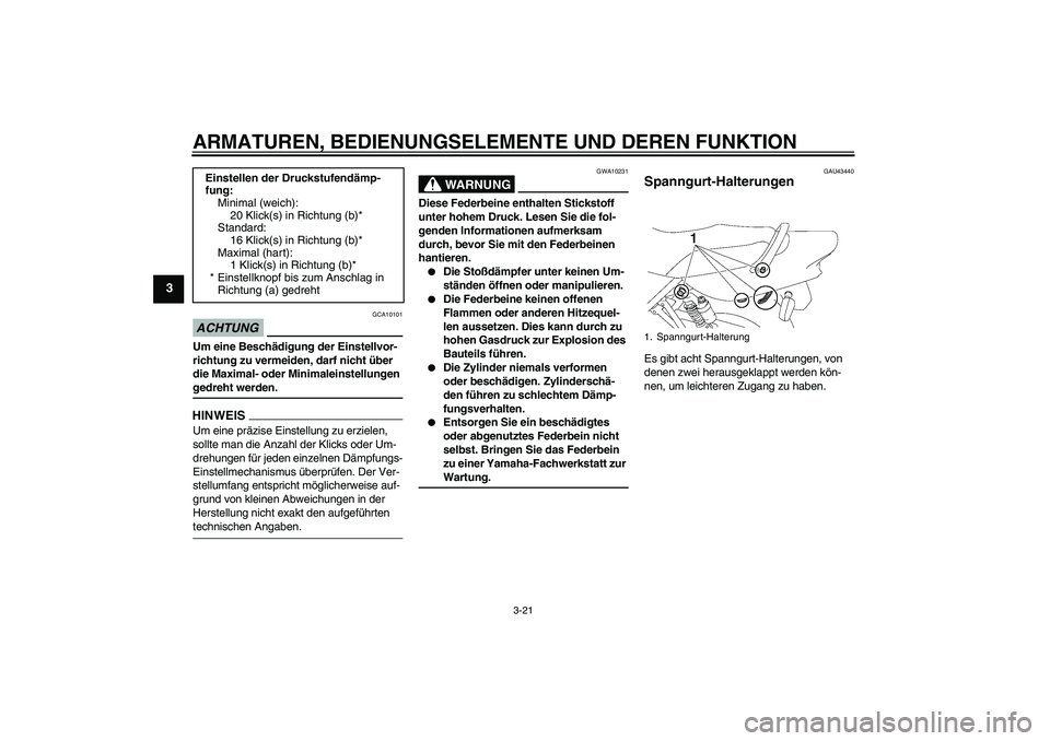 YAMAHA XJR 1300 2009 Betriebsanleitungen (in German) ARMATUREN, BEDIENUNGSELEMENTE UND DEREN FUNKTION
3-21
3
ACHTUNG
GCA10101
Um eine Beschädigung der Einstellvor-
richtung zu vermeiden, darf nicht über
die Maximal- oder Minimaleinstellungen gedreht YAMAHA XJR 1300 2009 Betriebsanleitungen (in German) ARMATUREN, BEDIENUNGSELEMENTE UND DEREN FUNKTION
3-21
3
ACHTUNG
GCA10101
Um eine Beschädigung der Einstellvor-
richtung zu vermeiden, darf nicht über
die Maximal- oder Minimaleinstellungen gedreht