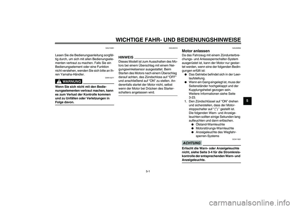 YAMAHA XJR 1300 2009  Betriebsanleitungen (in German) WICHTIGE FAHR- UND BEDIENUNGSHINWEISE
5-1
5
GAU15951
Lesen Sie die Bedienungsanleitung sorgfäl-
tig durch, um sich mit allen Bedienungsele-
menten vertraut zu machen. Falls Sie ein 
Bedienungselement