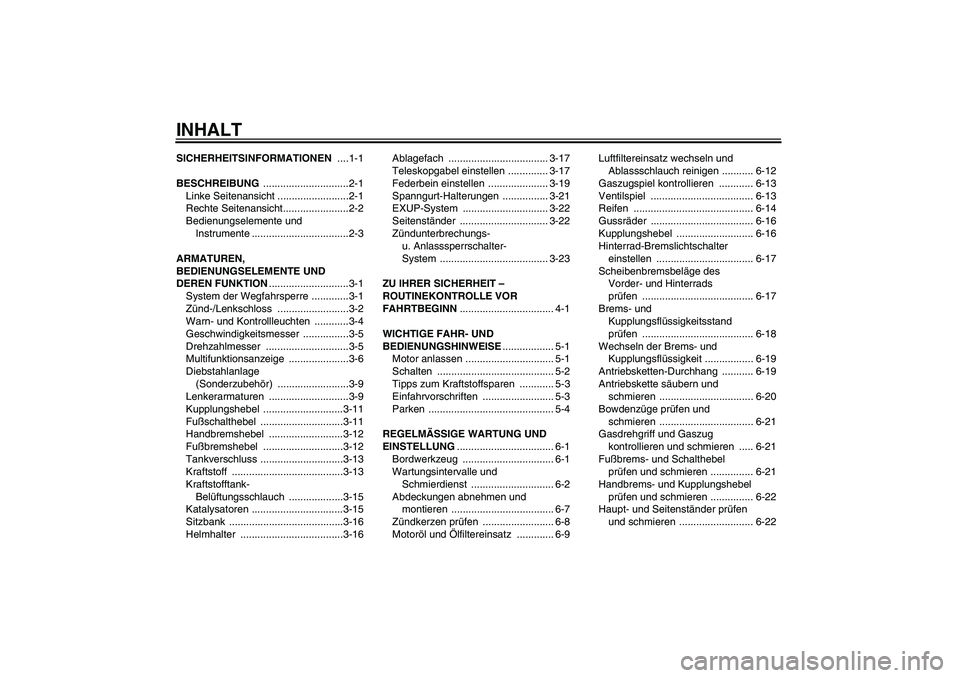 YAMAHA XJR 1300 2009 Betriebsanleitungen (in German) INHALTSICHERHEITSINFORMATIONEN ....1-1
BESCHREIBUNG ..............................2-1
Linke Seitenansicht .........................2-1
Rechte Seitenansicht.......................2-2
Bedienungselemente YAMAHA XJR 1300 2009 Betriebsanleitungen (in German) INHALTSICHERHEITSINFORMATIONEN ....1-1
BESCHREIBUNG ..............................2-1
Linke Seitenansicht .........................2-1
Rechte Seitenansicht.......................2-2
Bedienungselemente