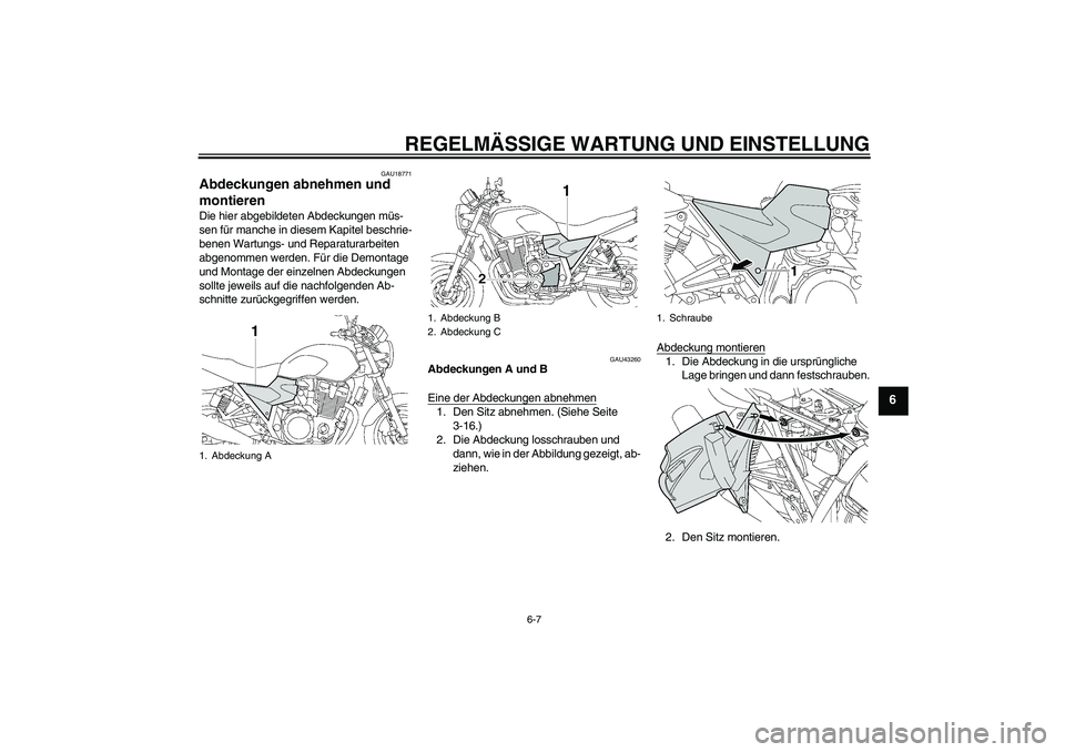 YAMAHA XJR 1300 2009  Betriebsanleitungen (in German) REGELMÄSSIGE WARTUNG UND EINSTELLUNG
6-7
6
GAU18771
Abdeckungen abnehmen und 
montieren Die hier abgebildeten Abdeckungen müs-
sen für manche in diesem Kapitel beschrie-
benen Wartungs- und Reparat