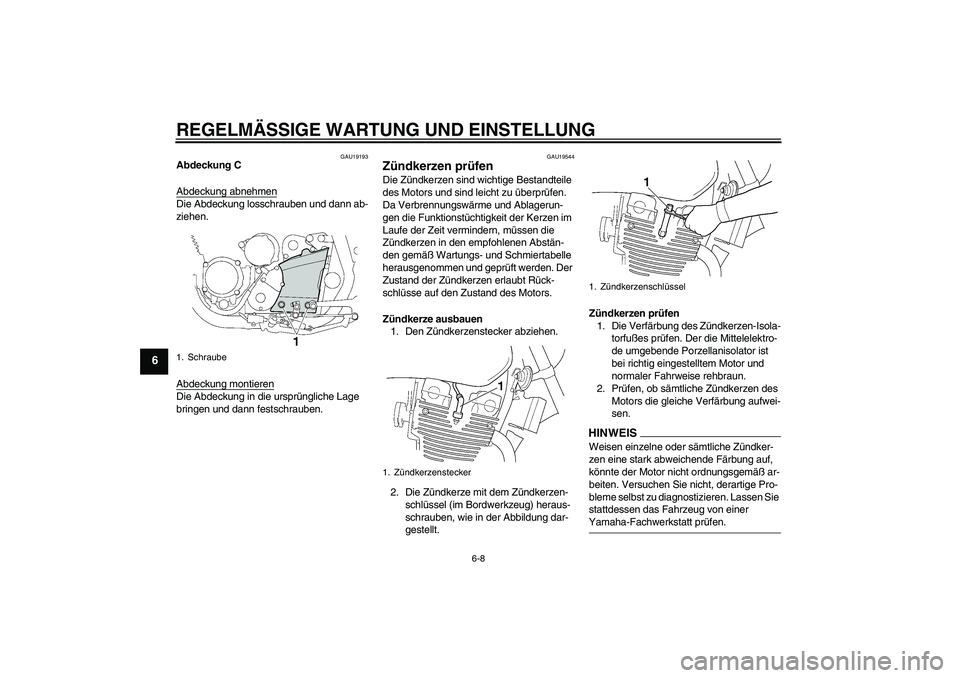 YAMAHA XJR 1300 2009  Betriebsanleitungen (in German) REGELMÄSSIGE WARTUNG UND EINSTELLUNG
6-8
6
GAU19193
Abdeckung C
Abdeckung abnehmenDie Abdeckung losschrauben und dann ab-
ziehen.
Abdeckung montierenDie Abdeckung in die ursprüngliche Lage 
bringen 