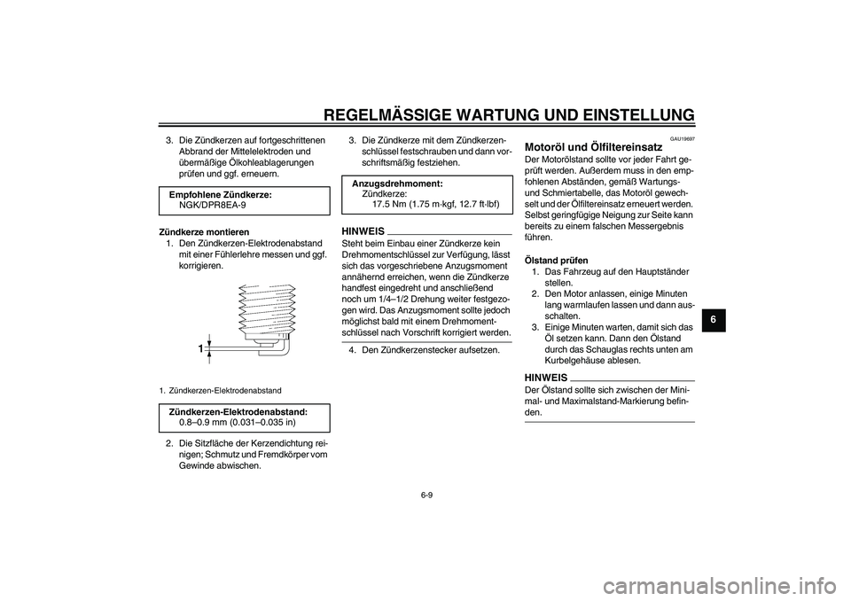 YAMAHA XJR 1300 2009  Betriebsanleitungen (in German) REGELMÄSSIGE WARTUNG UND EINSTELLUNG
6-9
6
3. Die Zündkerzen auf fortgeschrittenen 
Abbrand der Mittelelektroden und 
übermäßige Ölkohleablagerungen 
prüfen und ggf. erneuern.
Zündkerze montie