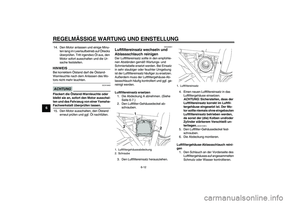 YAMAHA XJR 1300 2009 Betriebsanleitungen (in German) REGELMÄSSIGE WARTUNG UND EINSTELLUNG
6-12
6
14. Den Motor anlassen und einige Minu-
ten lang im Leerlaufbetrieb auf Öllecks
überprüfen. Tritt irgendwo Öl aus, den
Motor sofort ausschalten und d YAMAHA XJR 1300 2009 Betriebsanleitungen (in German) REGELMÄSSIGE WARTUNG UND EINSTELLUNG
6-12
6
14. Den Motor anlassen und einige Minu-
ten lang im Leerlaufbetrieb auf Öllecks
überprüfen. Tritt irgendwo Öl aus, den
Motor sofort ausschalten und d