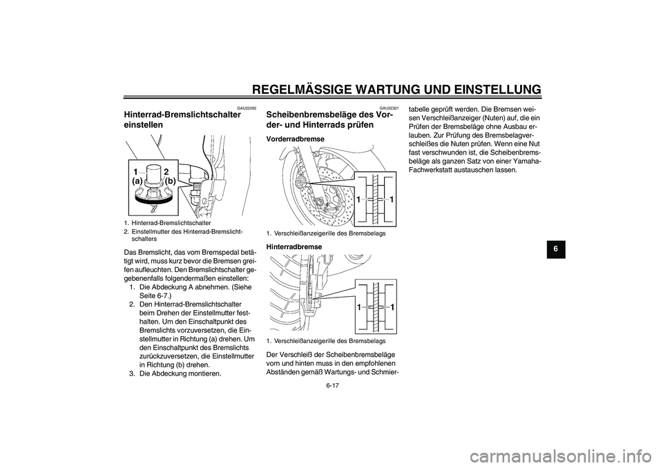 YAMAHA XJR 1300 2009 Betriebsanleitungen (in German) REGELMÄSSIGE WARTUNG UND EINSTELLUNG
6-17
6
GAU22292
Hinterrad-Bremslichtschalter
einstellen Das Bremslicht, das vom Bremspedal betä-
tigt wird, muss kurz bevor die Bremsen grei-
fen aufleuchten. D YAMAHA XJR 1300 2009 Betriebsanleitungen (in German) REGELMÄSSIGE WARTUNG UND EINSTELLUNG
6-17
6
GAU22292
Hinterrad-Bremslichtschalter
einstellen Das Bremslicht, das vom Bremspedal betä-
tigt wird, muss kurz bevor die Bremsen grei-
fen aufleuchten. D