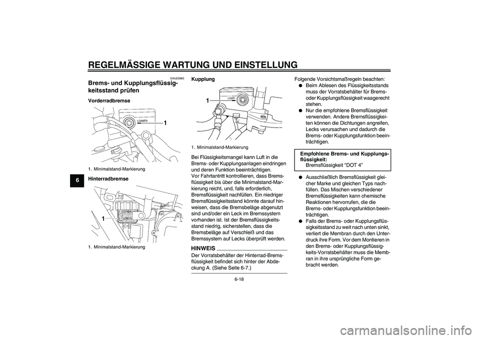 YAMAHA XJR 1300 2009 Betriebsanleitungen (in German) REGELMÄSSIGE WARTUNG UND EINSTELLUNG
6-18
6
GAU22680
Brems- und Kupplungsflüssig-
keitsstand prüfen Vorderradbremse
HinterradbremseKupplung
Bei Flüssigkeitsmangel kann Luft in die
Brems- oder Kup YAMAHA XJR 1300 2009 Betriebsanleitungen (in German) REGELMÄSSIGE WARTUNG UND EINSTELLUNG
6-18
6
GAU22680
Brems- und Kupplungsflüssig-
keitsstand prüfen Vorderradbremse
HinterradbremseKupplung
Bei Flüssigkeitsmangel kann Luft in die
Brems- oder Kup