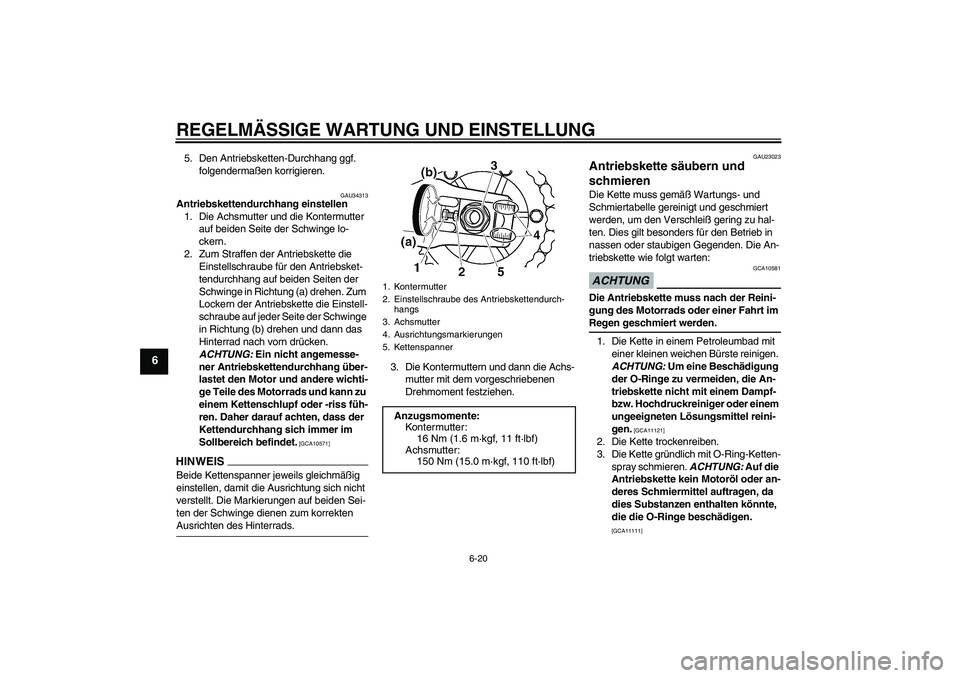 YAMAHA XJR 1300 2009  Betriebsanleitungen (in German) REGELMÄSSIGE WARTUNG UND EINSTELLUNG
6-20
6
5. Den Antriebsketten-Durchhang ggf. 
folgendermaßen korrigieren.
GAU34313
Antriebskettendurchhang einstellen
1. Die Achsmutter und die Kontermutter 
auf 