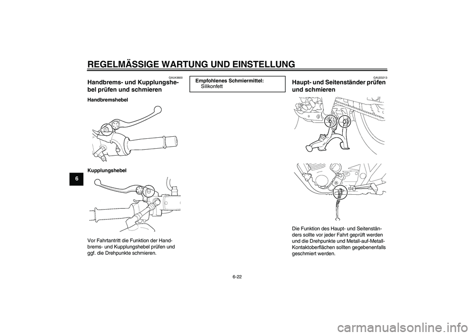 YAMAHA XJR 1300 2009  Betriebsanleitungen (in German) REGELMÄSSIGE WARTUNG UND EINSTELLUNG
6-22
6
GAU43600
Handbrems- und Kupplungshe-
bel prüfen und schmieren Handbremshebel
Kupplungshebel
Vor Fahrtantritt die Funktion der Hand-
brems- und Kupplungshe