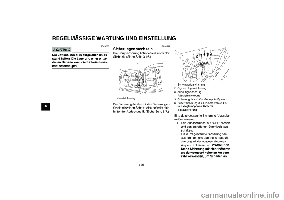 YAMAHA XJR 1300 2009  Betriebsanleitungen (in German) REGELMÄSSIGE WARTUNG UND EINSTELLUNG
6-26
6
ACHTUNG
GCA16530
Die Batterie immer in aufgeladenem Zu-
stand halten. Die Lagerung einer entla-
denen Batterie kann die Batterie dauer-haft beschädigen.
G