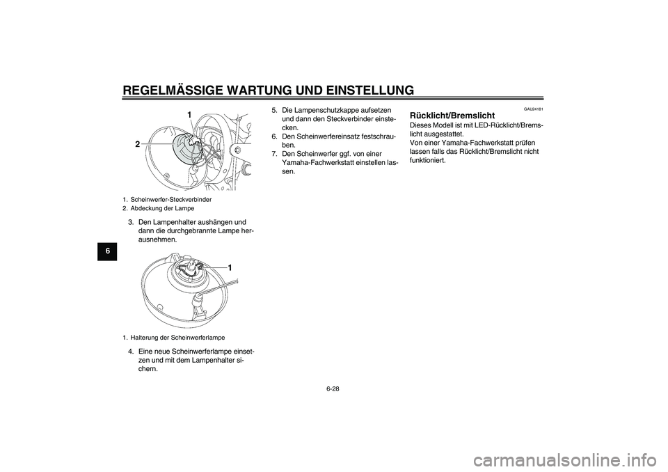 YAMAHA XJR 1300 2009  Betriebsanleitungen (in German) REGELMÄSSIGE WARTUNG UND EINSTELLUNG
6-28
6
3. Den Lampenhalter aushängen und 
dann die durchgebrannte Lampe her-
ausnehmen.
4. Eine neue Scheinwerferlampe einset-
zen und mit dem Lampenhalter si-
c