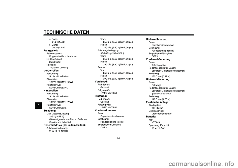 YAMAHA XJR 1300 2009  Betriebsanleitungen (in German) TECHNISCHE DATEN
8-2
8
4. Gang:
31/24 (1.292)
5. Gang:
29/26 (1.115)
Fahrgestell:Rahmenbauart:
Doppelschleifenrohrrahmen
Lenkkopfwinkel:
25.50 Grad
Nachlauf:
100.0 mm (3.94 in)Vorderreifen:Ausführung