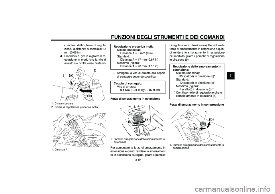 YAMAHA XJR 1300 2009 Manuale duso (in Italian) FUNZIONI DEGLI STRUMENTI E DEI COMANDI
3-19
3
completo della ghiera di regola-
zione, la distanza A cambia di 1.5
mm (0.06 in).
Ricordarsi di girare la ghiera di re-
golazione in modo che la vite di YAMAHA XJR 1300 2009 Manuale duso (in Italian) FUNZIONI DEGLI STRUMENTI E DEI COMANDI
3-19
3
completo della ghiera di regola-
zione, la distanza A cambia di 1.5
mm (0.06 in).
Ricordarsi di girare la ghiera di re-
golazione in modo che la vite di