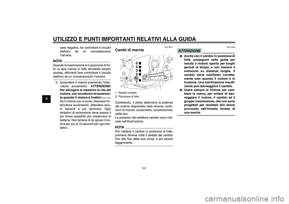 YAMAHA XJR 1300 2009 Manuale duso (in Italian) UTILIZZO E PUNTI IMPORTANTI RELATIVI ALLA GUIDA
5-2
5
caso negativo, far controllare il circuito
elettrico da un concessionario
Yamaha.
NOTAQuando la trasmissione è in posizione di fol-
le, la spia m YAMAHA XJR 1300 2009 Manuale duso (in Italian) UTILIZZO E PUNTI IMPORTANTI RELATIVI ALLA GUIDA
5-2
5
caso negativo, far controllare il circuito
elettrico da un concessionario
Yamaha.
NOTAQuando la trasmissione è in posizione di fol-
le, la spia m