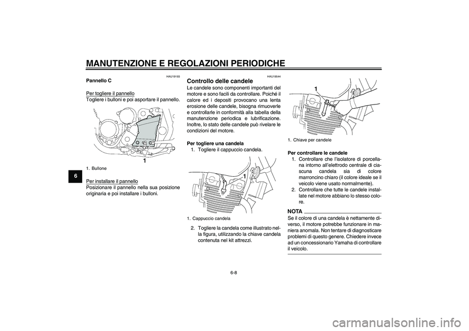 YAMAHA XJR 1300 2009 Manuale duso (in Italian) MANUTENZIONE E REGOLAZIONI PERIODICHE
6-8
6
HAU19193
Pannello C
Per togliere il pannelloTogliere i bulloni e poi asportare il pannello.
Per installare il pannelloPosizionare il pannello nella sua posi YAMAHA XJR 1300 2009 Manuale duso (in Italian) MANUTENZIONE E REGOLAZIONI PERIODICHE
6-8
6
HAU19193
Pannello C
Per togliere il pannelloTogliere i bulloni e poi asportare il pannello.
Per installare il pannelloPosizionare il pannello nella sua posi