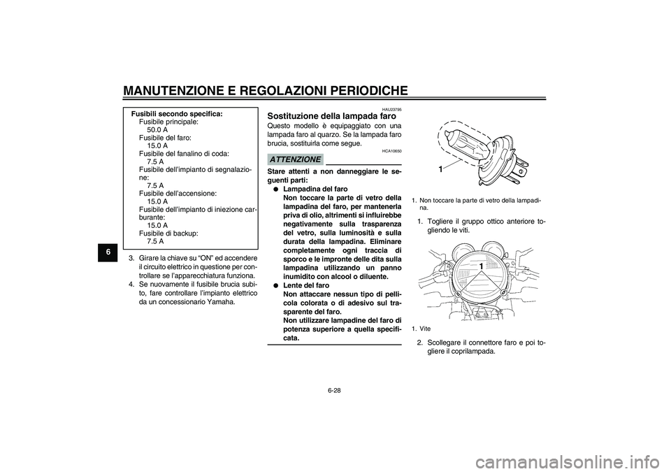 YAMAHA XJR 1300 2009 Manuale duso (in Italian) MANUTENZIONE E REGOLAZIONI PERIODICHE
6-28
6
3. Girare la chiave su “ON” ed accendere
il circuito elettrico in questione per con-
trollare se l’apparecchiatura funziona.
4. Se nuovamente il fusi YAMAHA XJR 1300 2009 Manuale duso (in Italian) MANUTENZIONE E REGOLAZIONI PERIODICHE
6-28
6
3. Girare la chiave su “ON” ed accendere
il circuito elettrico in questione per con-
trollare se l’apparecchiatura funziona.
4. Se nuovamente il fusi