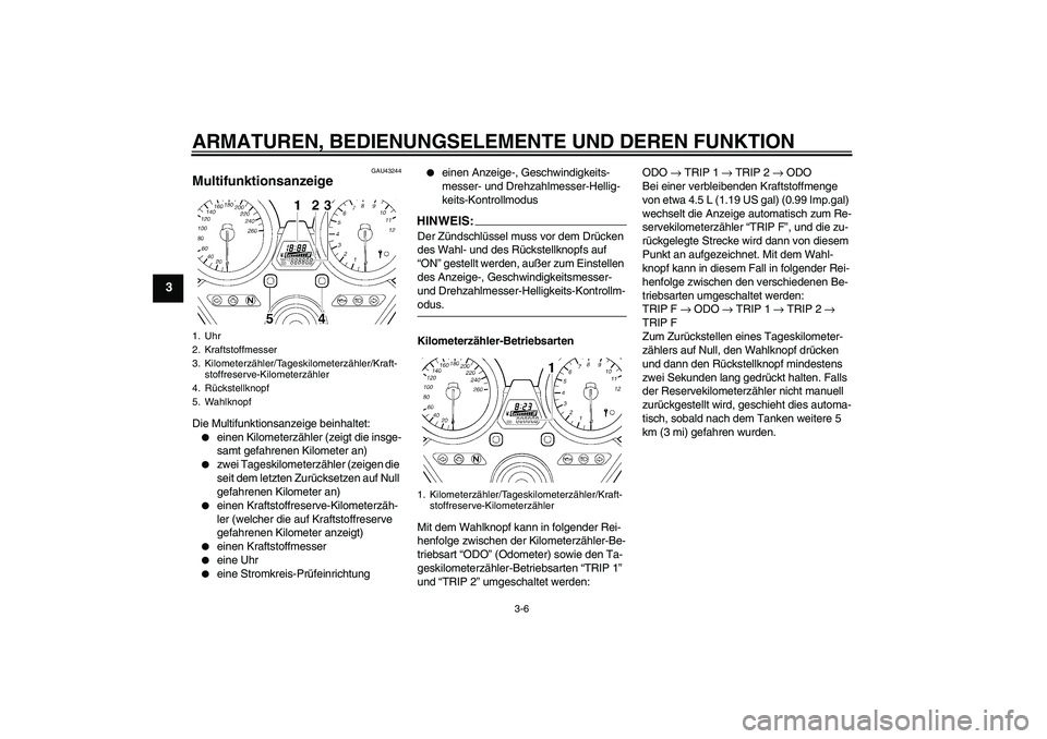 YAMAHA XJR 1300 2008 Betriebsanleitungen (in German) ARMATUREN, BEDIENUNGSELEMENTE UND DEREN FUNKTION
3-6
3
GAU43244
Multifunktionsanzeige Die Multifunktionsanzeige beinhaltet:
einen Kilometerzähler (zeigt die insge-
samt gefahrenen Kilometer an)
zw YAMAHA XJR 1300 2008 Betriebsanleitungen (in German) ARMATUREN, BEDIENUNGSELEMENTE UND DEREN FUNKTION
3-6
3
GAU43244
Multifunktionsanzeige Die Multifunktionsanzeige beinhaltet:
einen Kilometerzähler (zeigt die insge-
samt gefahrenen Kilometer an)
zw