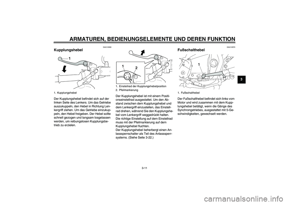 YAMAHA XJR 1300 2008 Betriebsanleitungen (in German) ARMATUREN, BEDIENUNGSELEMENTE UND DEREN FUNKTION
3-11
3
GAU12830
Kupplungshebel Der Kupplungshebel befindet sich auf der
linken Seite des Lenkers. Um das Getriebe
auszukuppeln, den Hebel in Richtung YAMAHA XJR 1300 2008 Betriebsanleitungen (in German) ARMATUREN, BEDIENUNGSELEMENTE UND DEREN FUNKTION
3-11
3
GAU12830
Kupplungshebel Der Kupplungshebel befindet sich auf der
linken Seite des Lenkers. Um das Getriebe
auszukuppeln, den Hebel in Richtung