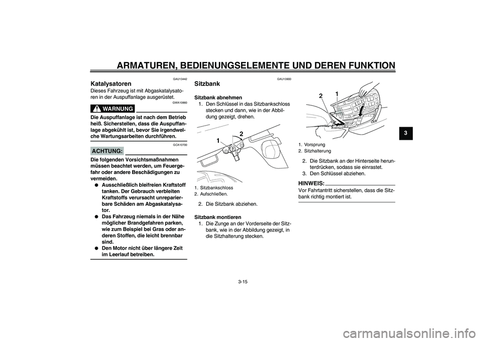 YAMAHA XJR 1300 2008 Betriebsanleitungen (in German) ARMATUREN, BEDIENUNGSELEMENTE UND DEREN FUNKTION
3-15
3
GAU13442
Katalysatoren Dieses Fahrzeug ist mit Abgaskatalysato-
ren in der Auspuffanlage ausgerüstet.
WARNUNG
GWA10860
Die Auspuffanlage ist na YAMAHA XJR 1300 2008 Betriebsanleitungen (in German) ARMATUREN, BEDIENUNGSELEMENTE UND DEREN FUNKTION
3-15
3
GAU13442
Katalysatoren Dieses Fahrzeug ist mit Abgaskatalysato-
ren in der Auspuffanlage ausgerüstet.
WARNUNG
GWA10860
Die Auspuffanlage ist na