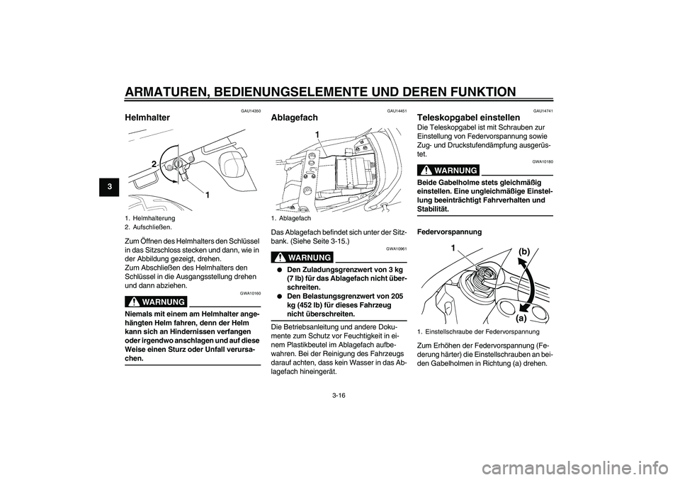 YAMAHA XJR 1300 2008 Betriebsanleitungen (in German) ARMATUREN, BEDIENUNGSELEMENTE UND DEREN FUNKTION
3-16
3
GAU14350
Helmhalter Zum Öffnen des Helmhalters den Schlüssel
in das Sitzschloss stecken und dann, wie in
der Abbildung gezeigt, drehen.
Zum YAMAHA XJR 1300 2008 Betriebsanleitungen (in German) ARMATUREN, BEDIENUNGSELEMENTE UND DEREN FUNKTION
3-16
3
GAU14350
Helmhalter Zum Öffnen des Helmhalters den Schlüssel
in das Sitzschloss stecken und dann, wie in
der Abbildung gezeigt, drehen.
Zum