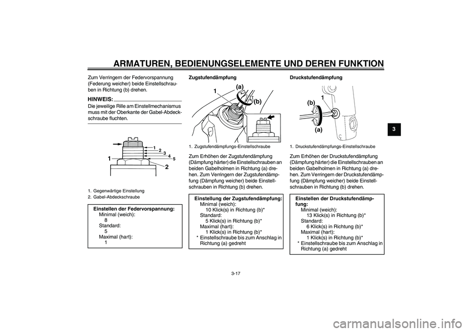 YAMAHA XJR 1300 2008 Betriebsanleitungen (in German) ARMATUREN, BEDIENUNGSELEMENTE UND DEREN FUNKTION
3-17
3
Zum Verringern der Federvorspannung
(Federung weicher) beide Einstellschrau-
ben in Richtung (b) drehen.HINWEIS:Die jeweilige Rille am Einstell YAMAHA XJR 1300 2008 Betriebsanleitungen (in German) ARMATUREN, BEDIENUNGSELEMENTE UND DEREN FUNKTION
3-17
3
Zum Verringern der Federvorspannung
(Federung weicher) beide Einstellschrau-
ben in Richtung (b) drehen.HINWEIS:Die jeweilige Rille am Einstell