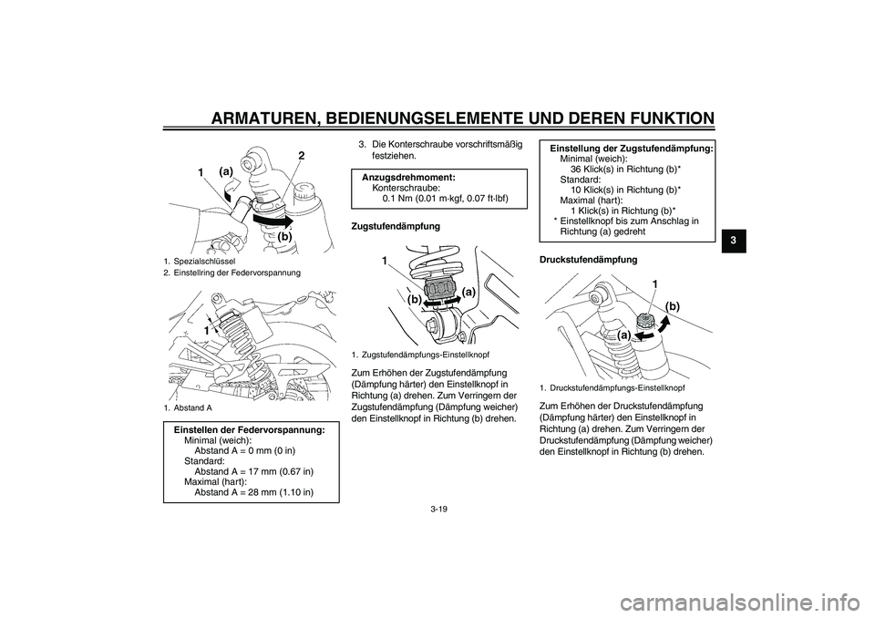 YAMAHA XJR 1300 2008 Betriebsanleitungen (in German) ARMATUREN, BEDIENUNGSELEMENTE UND DEREN FUNKTION
3-19
3
3. Die Konterschraube vorschriftsmäßig
festziehen.
Zugstufendämpfung
Zum Erhöhen der Zugstufendämpfung
(Dämpfung härter) den Einstellkn YAMAHA XJR 1300 2008 Betriebsanleitungen (in German) ARMATUREN, BEDIENUNGSELEMENTE UND DEREN FUNKTION
3-19
3
3. Die Konterschraube vorschriftsmäßig
festziehen.
Zugstufendämpfung
Zum Erhöhen der Zugstufendämpfung
(Dämpfung härter) den Einstellkn