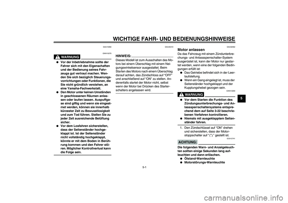 YAMAHA XJR 1300 2008 Betriebsanleitungen (in German) WICHTIGE FAHR- UND BEDIENUNGSHINWEISE
5-1
5
GAU15950
WARNUNG
GWA10270
Vor der Inbetriebnahme sollte der
Fahrer sich mit den Eigenschaften
und der Bedienung seines Fahr-
zeugs gut vertraut machen. YAMAHA XJR 1300 2008 Betriebsanleitungen (in German) WICHTIGE FAHR- UND BEDIENUNGSHINWEISE
5-1
5
GAU15950
WARNUNG
GWA10270
Vor der Inbetriebnahme sollte der
Fahrer sich mit den Eigenschaften
und der Bedienung seines Fahr-
zeugs gut vertraut machen.