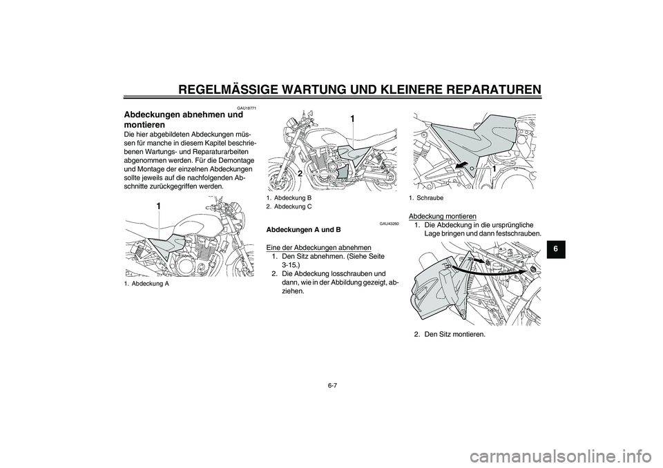 YAMAHA XJR 1300 2008  Betriebsanleitungen (in German) REGELMÄSSIGE WARTUNG UND KLEINERE REPARATUREN
6-7
6
GAU18771
Abdeckungen abnehmen und 
montieren Die hier abgebildeten Abdeckungen müs-
sen für manche in diesem Kapitel beschrie-
benen Wartungs- un