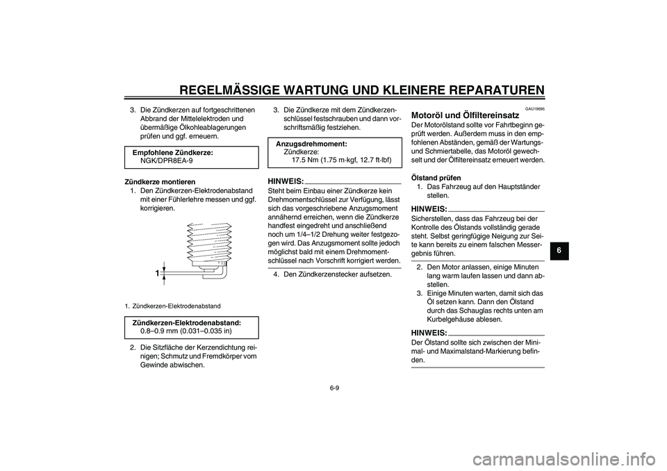 YAMAHA XJR 1300 2008 Betriebsanleitungen (in German) REGELMÄSSIGE WARTUNG UND KLEINERE REPARATUREN
6-9
6
3. Die Zündkerzen auf fortgeschrittenen
Abbrand der Mittelelektroden und
übermäßige Ölkohleablagerungen
prüfen und ggf. erneuern.
Zündker YAMAHA XJR 1300 2008 Betriebsanleitungen (in German) REGELMÄSSIGE WARTUNG UND KLEINERE REPARATUREN
6-9
6
3. Die Zündkerzen auf fortgeschrittenen
Abbrand der Mittelelektroden und
übermäßige Ölkohleablagerungen
prüfen und ggf. erneuern.
Zündker