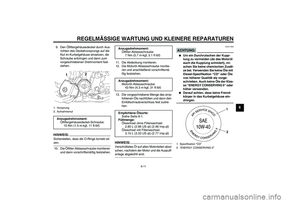 YAMAHA XJR 1300 2008 Betriebsanleitungen (in German) REGELMÄSSIGE WARTUNG UND KLEINERE REPARATUREN
6-11
6
9. Den Ölfiltergehäusedeckel durch Aus-
richten des Deckelvorsprungs auf die
Nut im Kurbelgehäuse einsetzen, die
Schraube anbringen und dann YAMAHA XJR 1300 2008 Betriebsanleitungen (in German) REGELMÄSSIGE WARTUNG UND KLEINERE REPARATUREN
6-11
6
9. Den Ölfiltergehäusedeckel durch Aus-
richten des Deckelvorsprungs auf die
Nut im Kurbelgehäuse einsetzen, die
Schraube anbringen und dann