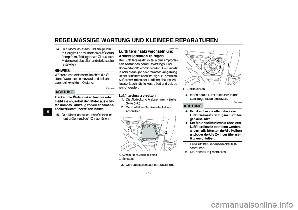 YAMAHA XJR 1300 2008 Betriebsanleitungen (in German) REGELMÄSSIGE WARTUNG UND KLEINERE REPARATUREN
6-12
6
14. Den Motor anlassen und einige Minu-
ten lang im Leerlaufbetrieb auf Öllecks
überprüfen. Tritt irgendwo Öl aus, den
Motor sofort abstelle YAMAHA XJR 1300 2008 Betriebsanleitungen (in German) REGELMÄSSIGE WARTUNG UND KLEINERE REPARATUREN
6-12
6
14. Den Motor anlassen und einige Minu-
ten lang im Leerlaufbetrieb auf Öllecks
überprüfen. Tritt irgendwo Öl aus, den
Motor sofort abstelle
