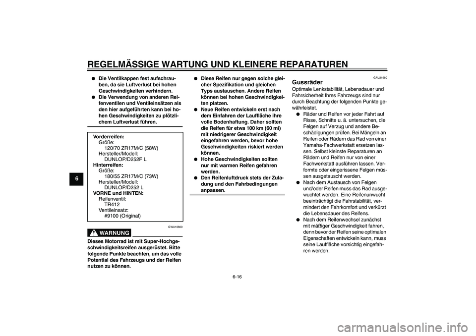 YAMAHA XJR 1300 2008 Betriebsanleitungen (in German) REGELMÄSSIGE WARTUNG UND KLEINERE REPARATUREN
6-16
6
Die Ventilkappen fest aufschrau-
ben, da sie Luftverlust bei hohen
Geschwindigkeiten verhindern.
Die Verwendung von anderen Rei-
fenventilen YAMAHA XJR 1300 2008 Betriebsanleitungen (in German) REGELMÄSSIGE WARTUNG UND KLEINERE REPARATUREN
6-16
6
Die Ventilkappen fest aufschrau-
ben, da sie Luftverlust bei hohen
Geschwindigkeiten verhindern.
Die Verwendung von anderen Rei-
fenventilen