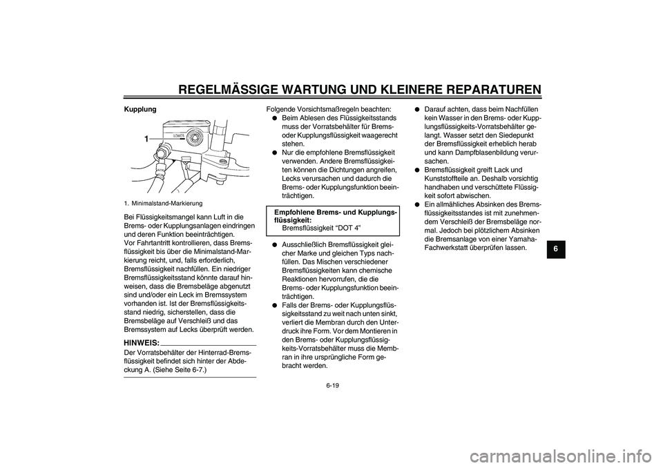 YAMAHA XJR 1300 2008 Betriebsanleitungen (in German) REGELMÄSSIGE WARTUNG UND KLEINERE REPARATUREN
6-19
6
Kupplung
Bei Flüssigkeitsmangel kann Luft in die
Brems- oder Kupplungsanlagen eindringen
und deren Funktion beeinträchtigen.
Vor Fahrtantritt YAMAHA XJR 1300 2008 Betriebsanleitungen (in German) REGELMÄSSIGE WARTUNG UND KLEINERE REPARATUREN
6-19
6
Kupplung
Bei Flüssigkeitsmangel kann Luft in die
Brems- oder Kupplungsanlagen eindringen
und deren Funktion beeinträchtigen.
Vor Fahrtantritt
