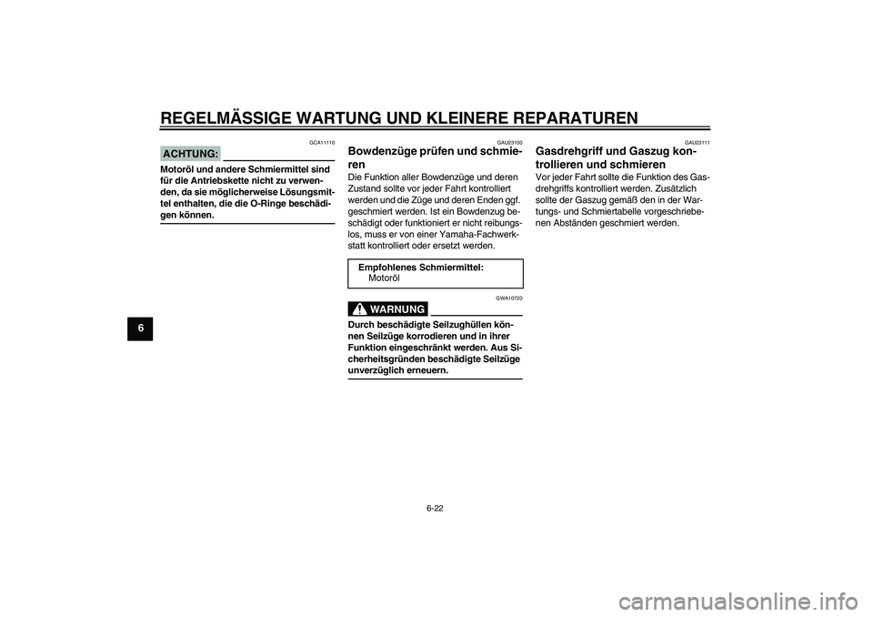 YAMAHA XJR 1300 2008 Betriebsanleitungen (in German) REGELMÄSSIGE WARTUNG UND KLEINERE REPARATUREN
6-22
6
ACHTUNG:
GCA11110
Motoröl und andere Schmiermittel sind
für die Antriebskette nicht zu verwen-
den, da sie möglicherweise Lösungsmit-
tel ent YAMAHA XJR 1300 2008 Betriebsanleitungen (in German) REGELMÄSSIGE WARTUNG UND KLEINERE REPARATUREN
6-22
6
ACHTUNG:
GCA11110
Motoröl und andere Schmiermittel sind
für die Antriebskette nicht zu verwen-
den, da sie möglicherweise Lösungsmit-
tel ent