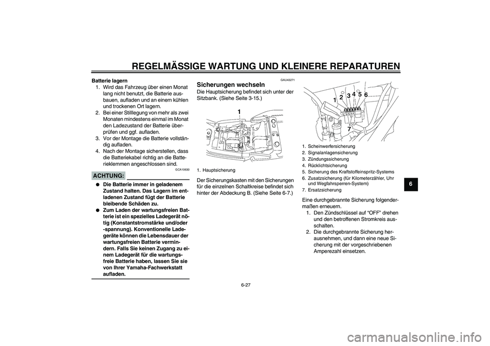 YAMAHA XJR 1300 2008 Betriebsanleitungen (in German) REGELMÄSSIGE WARTUNG UND KLEINERE REPARATUREN
6-27
6
Batterie lagern
1. Wird das Fahrzeug über einen Monat
lang nicht benutzt, die Batterie aus-
bauen, aufladen und an einem kühlen
und trockenen YAMAHA XJR 1300 2008 Betriebsanleitungen (in German) REGELMÄSSIGE WARTUNG UND KLEINERE REPARATUREN
6-27
6
Batterie lagern
1. Wird das Fahrzeug über einen Monat
lang nicht benutzt, die Batterie aus-
bauen, aufladen und an einem kühlen
und trockenen