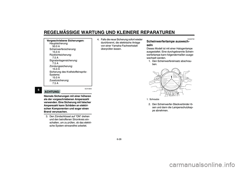 YAMAHA XJR 1300 2008 Betriebsanleitungen (in German) REGELMÄSSIGE WARTUNG UND KLEINERE REPARATUREN
6-28
6
ACHTUNG:
GCA10640
Niemals Sicherungen mit einer höheren
als der vorgeschriebenen Amperezahl
verwenden. Eine Sicherung mit falscher
Amperezahl YAMAHA XJR 1300 2008 Betriebsanleitungen (in German) REGELMÄSSIGE WARTUNG UND KLEINERE REPARATUREN
6-28
6
ACHTUNG:
GCA10640
Niemals Sicherungen mit einer höheren
als der vorgeschriebenen Amperezahl
verwenden. Eine Sicherung mit falscher
Amperezahl