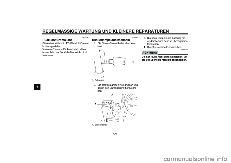 YAMAHA XJR 1300 2008  Betriebsanleitungen (in German) REGELMÄSSIGE WARTUNG UND KLEINERE REPARATUREN
6-30
6
GAU24181
Rücklicht/Bremslicht Dieses Modell ist mit LED-Rücklicht/Brems-
licht ausgestattet.
Von einer Yamaha-Fachwerkstatt prüfen 
lassen fall