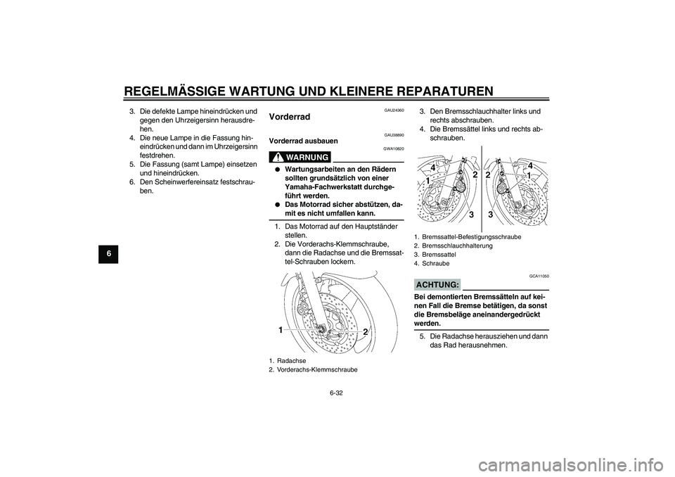 YAMAHA XJR 1300 2008 Betriebsanleitungen (in German) REGELMÄSSIGE WARTUNG UND KLEINERE REPARATUREN
6-32
6
3. Die defekte Lampe hineindrücken und
gegen den Uhrzeigersinn herausdre-
hen.
4. Die neue Lampe in die Fassung hin-
eindrücken und dann im Uhr YAMAHA XJR 1300 2008 Betriebsanleitungen (in German) REGELMÄSSIGE WARTUNG UND KLEINERE REPARATUREN
6-32
6
3. Die defekte Lampe hineindrücken und
gegen den Uhrzeigersinn herausdre-
hen.
4. Die neue Lampe in die Fassung hin-
eindrücken und dann im Uhr