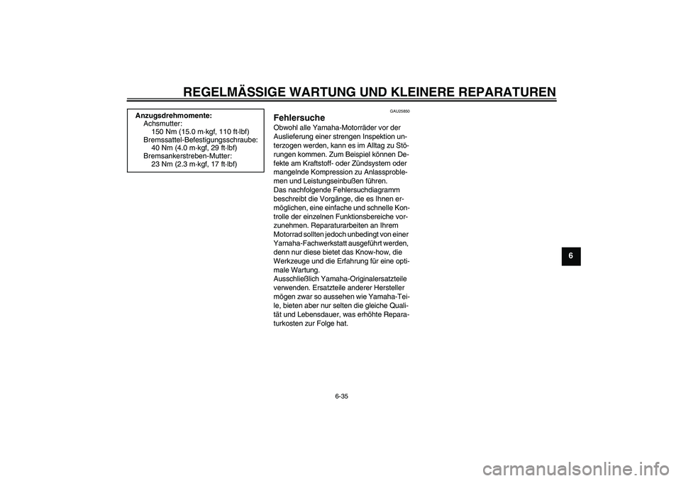 YAMAHA XJR 1300 2008 Betriebsanleitungen (in German) REGELMÄSSIGE WARTUNG UND KLEINERE REPARATUREN
6-35
6
GAU25850
Fehlersuche Obwohl alle Yamaha-Motorräder vor der
Auslieferung einer strengen Inspektion un-
terzogen werden, kann es im Alltag zu Stö YAMAHA XJR 1300 2008 Betriebsanleitungen (in German) REGELMÄSSIGE WARTUNG UND KLEINERE REPARATUREN
6-35
6
GAU25850
Fehlersuche Obwohl alle Yamaha-Motorräder vor der
Auslieferung einer strengen Inspektion un-
terzogen werden, kann es im Alltag zu Stö