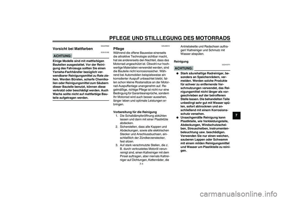 YAMAHA XJR 1300 2008 Betriebsanleitungen (in German) PFLEGE UND STILLLEGUNG DES MOTORRADS
7-1
7
GAU37833
Vorsicht bei Mattfarben ACHTUNG:
GCA15192
Einige Modelle sind mit mattfarbigen
Bauteilen ausgestattet. Vor der Reini-
gung des Fahrzeugs sollten Si YAMAHA XJR 1300 2008 Betriebsanleitungen (in German) PFLEGE UND STILLLEGUNG DES MOTORRADS
7-1
7
GAU37833
Vorsicht bei Mattfarben ACHTUNG:
GCA15192
Einige Modelle sind mit mattfarbigen
Bauteilen ausgestattet. Vor der Reini-
gung des Fahrzeugs sollten Si