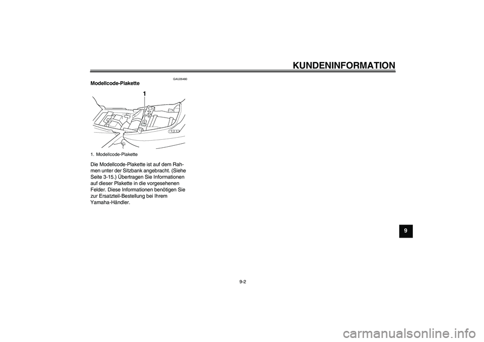 YAMAHA XJR 1300 2008  Betriebsanleitungen (in German) KUNDENINFORMATION
9-2
9
GAU26480
Modellcode-Plakette 
Die Modellcode-Plakette ist auf dem Rah-
men unter der Sitzbank angebracht. (Siehe 
Seite 3-15.) Übertragen Sie Informationen 
auf dieser Plakett