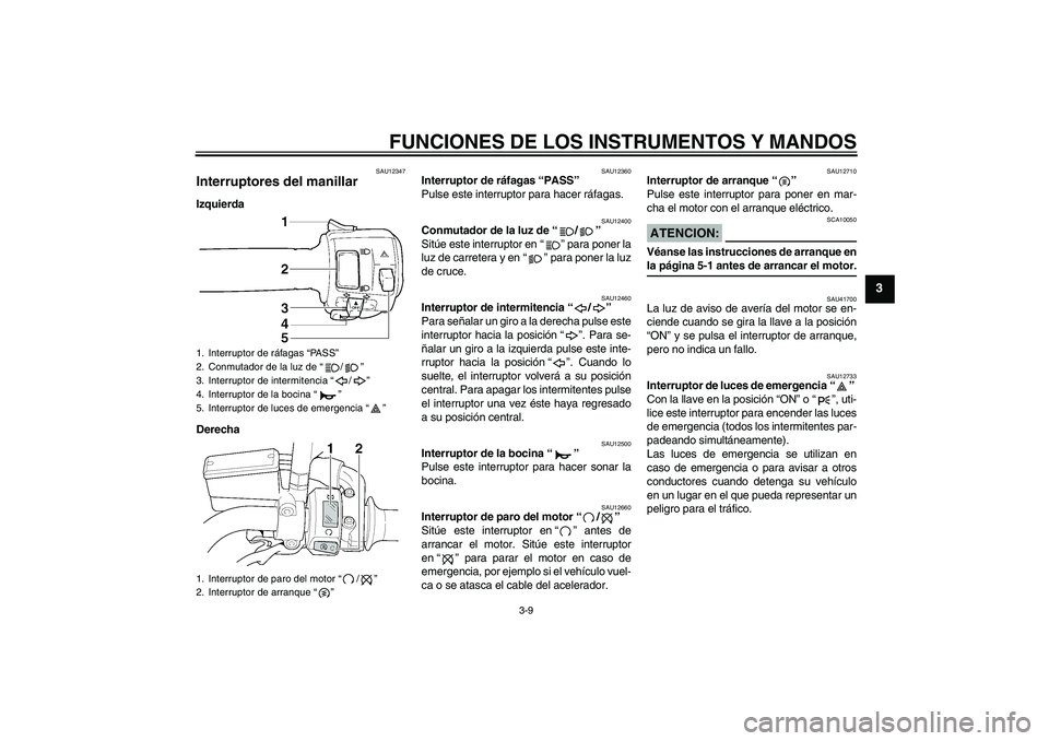 YAMAHA XJR 1300 2008  Manuale de Empleo (in Spanish) FUNCIONES DE LOS INSTRUMENTOS Y MANDOS
3-9
3
SAU12347
Interruptores del manillar Izquierda
Derecha
SAU12360
Interruptor de ráfagas “PASS” 
Pulse este interruptor para hacer ráfagas.
SAU12400
Con