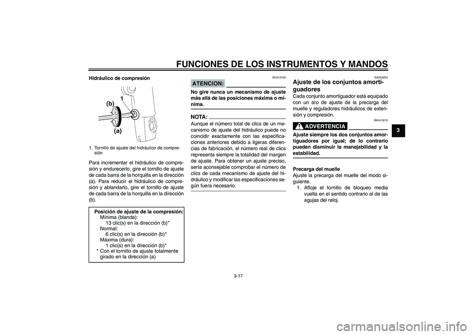 YAMAHA XJR 1300 2008  Manuale de Empleo (in Spanish) FUNCIONES DE LOS INSTRUMENTOS Y MANDOS
3-17
3
Hidráulico de compresión
Para incrementar el hidráulico de compre-
sión y endurecerlo, gire el tornillo de ajuste
de cada barra de la horquilla en la 