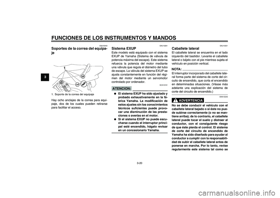 YAMAHA XJR 1300 2008  Manuale de Empleo (in Spanish) FUNCIONES DE LOS INSTRUMENTOS Y MANDOS
3-20
3
SAU43440
Soportes de la correa del equipa-
je Hay ocho anclajes de la correa para equi-
paje, dos de los cuales pueden retirarse
para facilitar el acceso.