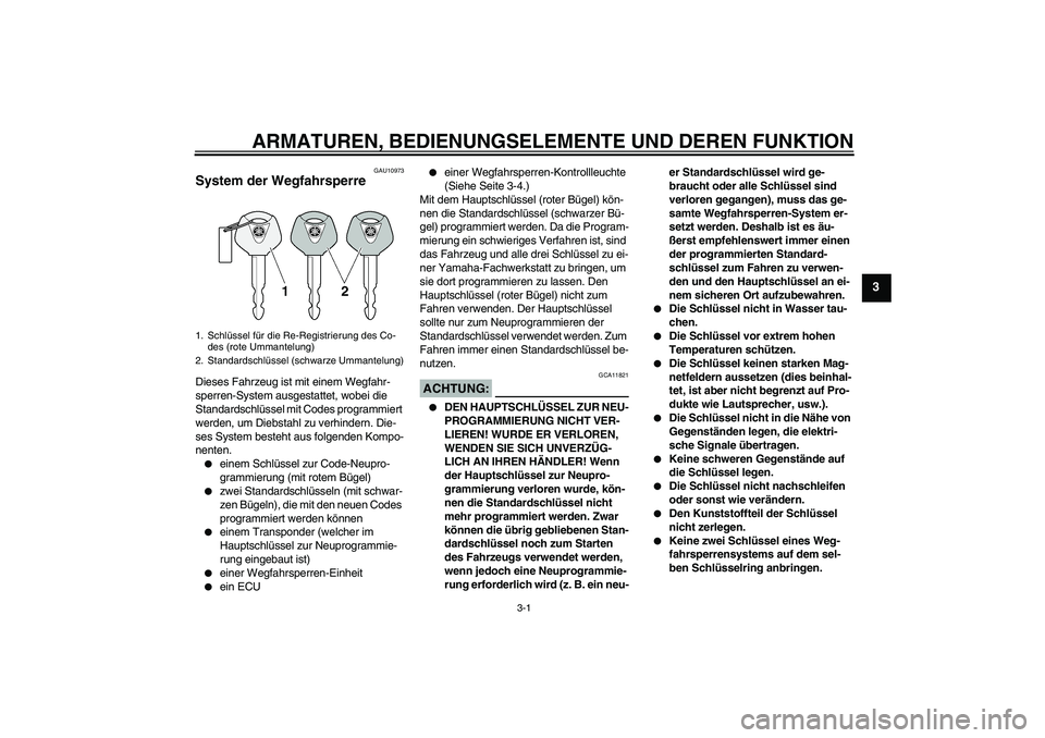 YAMAHA XJR 1300 2007 Betriebsanleitungen (in German) ARMATUREN, BEDIENUNGSELEMENTE UND DEREN FUNKTION
3-1
3
GAU10973
System der Wegfahrsperre Dieses Fahrzeug ist mit einem Wegfahr-
sperren-System ausgestattet, wobei die
Standardschlüssel mit Codes pro YAMAHA XJR 1300 2007 Betriebsanleitungen (in German) ARMATUREN, BEDIENUNGSELEMENTE UND DEREN FUNKTION
3-1
3
GAU10973
System der Wegfahrsperre Dieses Fahrzeug ist mit einem Wegfahr-
sperren-System ausgestattet, wobei die
Standardschlüssel mit Codes pro