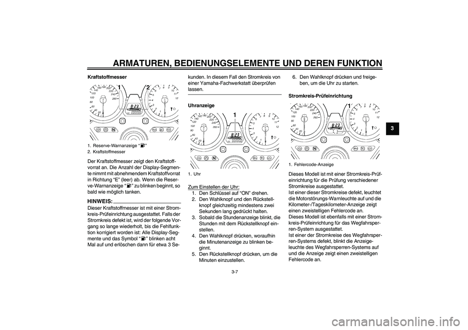 YAMAHA XJR 1300 2007  Betriebsanleitungen (in German) ARMATUREN, BEDIENUNGSELEMENTE UND DEREN FUNKTION
3-7
3
Kraftstoffmesser
Der Kraftstoffmesser zeigt den Kraftstoff-
vorrat an. Die Anzahl der Display-Segmen-
te nimmt mit abnehmendem Kraftstoffvorrat 

