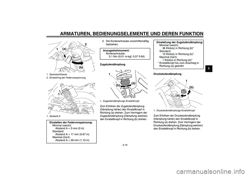 YAMAHA XJR 1300 2007 Betriebsanleitungen (in German) ARMATUREN, BEDIENUNGSELEMENTE UND DEREN FUNKTION
3-19
3
3. Die Konterschraube vorschriftsmäßig
festziehen.
Zugstufendämpfung
Zum Erhöhen der Zugstufendämpfung
(Dämpfung härter) den Einstellkn YAMAHA XJR 1300 2007 Betriebsanleitungen (in German) ARMATUREN, BEDIENUNGSELEMENTE UND DEREN FUNKTION
3-19
3
3. Die Konterschraube vorschriftsmäßig
festziehen.
Zugstufendämpfung
Zum Erhöhen der Zugstufendämpfung
(Dämpfung härter) den Einstellkn