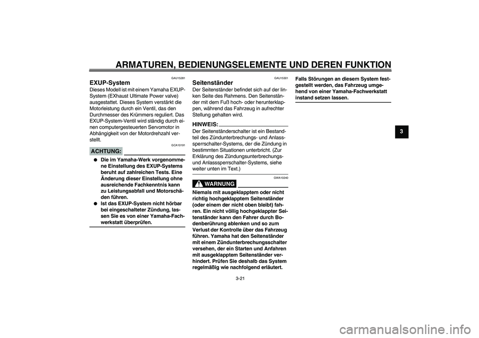 YAMAHA XJR 1300 2007 Betriebsanleitungen (in German) ARMATUREN, BEDIENUNGSELEMENTE UND DEREN FUNKTION
3-21
3
GAU15281
EXUP-System Dieses Modell ist mit einem Yamaha EXUP-
System (EXhaust Ultimate Power valve)
ausgestattet. Dieses System verstärkt die YAMAHA XJR 1300 2007 Betriebsanleitungen (in German) ARMATUREN, BEDIENUNGSELEMENTE UND DEREN FUNKTION
3-21
3
GAU15281
EXUP-System Dieses Modell ist mit einem Yamaha EXUP-
System (EXhaust Ultimate Power valve)
ausgestattet. Dieses System verstärkt die