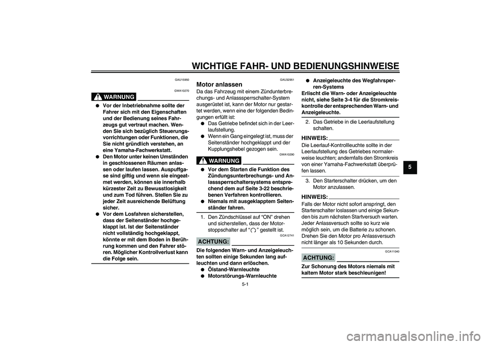 YAMAHA XJR 1300 2007 Betriebsanleitungen (in German) WICHTIGE FAHR- UND BEDIENUNGSHINWEISE
5-1
5
GAU15950
WARNUNG
GWA10270
Vor der Inbetriebnahme sollte der
Fahrer sich mit den Eigenschaften
und der Bedienung seines Fahr-
zeugs gut vertraut machen. YAMAHA XJR 1300 2007 Betriebsanleitungen (in German) WICHTIGE FAHR- UND BEDIENUNGSHINWEISE
5-1
5
GAU15950
WARNUNG
GWA10270
Vor der Inbetriebnahme sollte der
Fahrer sich mit den Eigenschaften
und der Bedienung seines Fahr-
zeugs gut vertraut machen.
